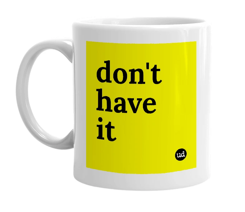 White mug with 'don't have it' in bold black letters