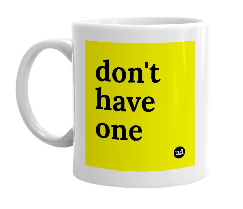 White mug with 'don't have one' in bold black letters