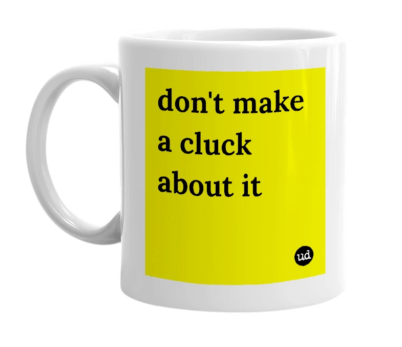White mug with 'don't make a cluck about it' in bold black letters