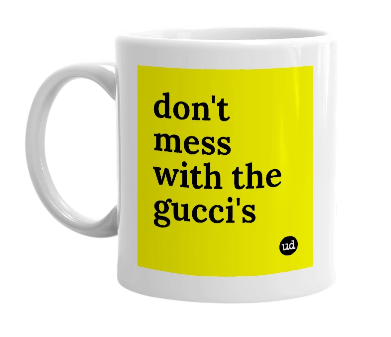 White mug with 'don't mess with the gucci's' in bold black letters