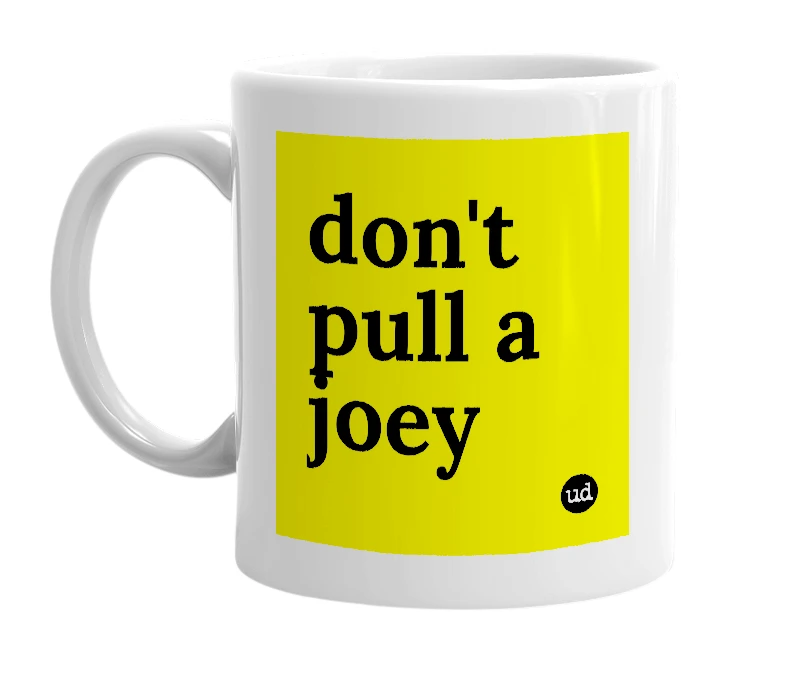 White mug with 'don't pull a joey' in bold black letters