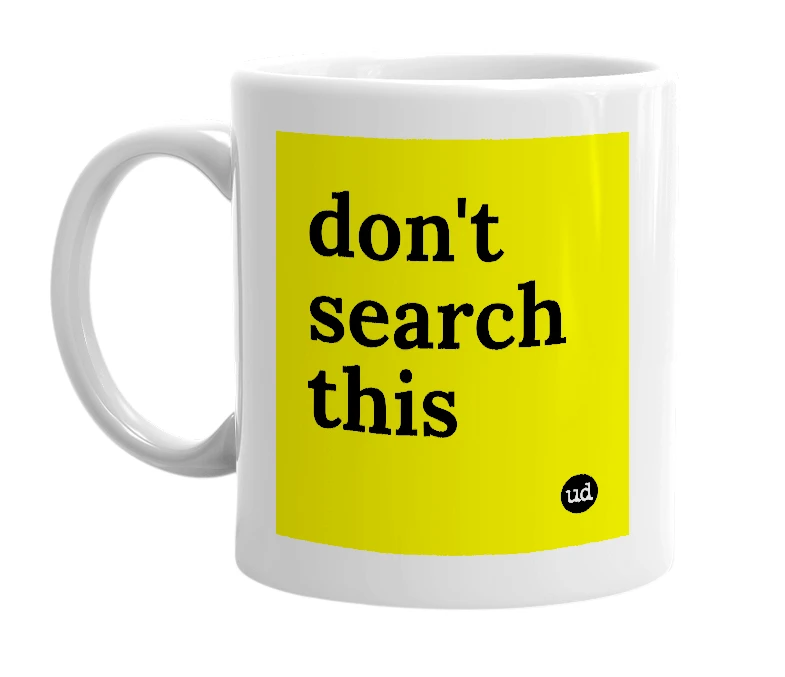White mug with 'don't search this' in bold black letters