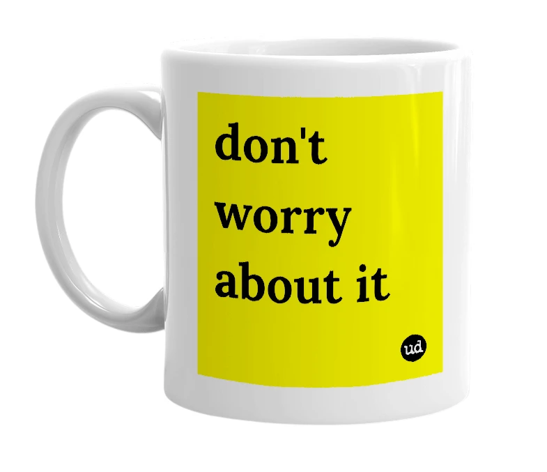 White mug with 'don't worry about it' in bold black letters