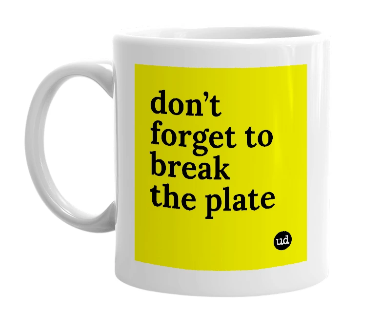 White mug with 'don’t forget to break the plate' in bold black letters