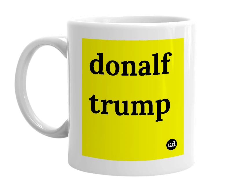 White mug with 'donalf trump' in bold black letters
