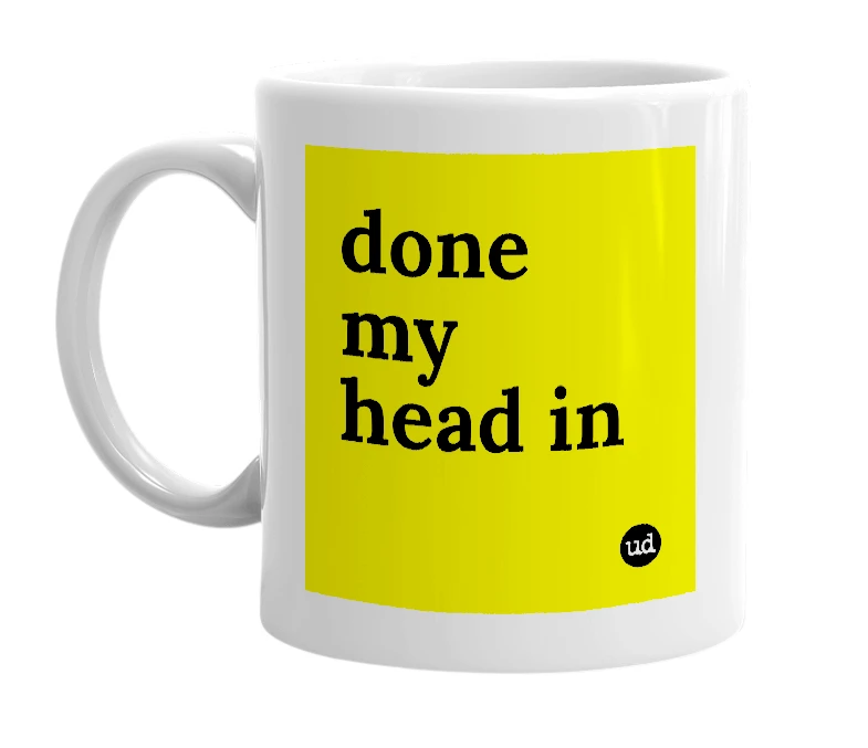 White mug with 'done my head in' in bold black letters