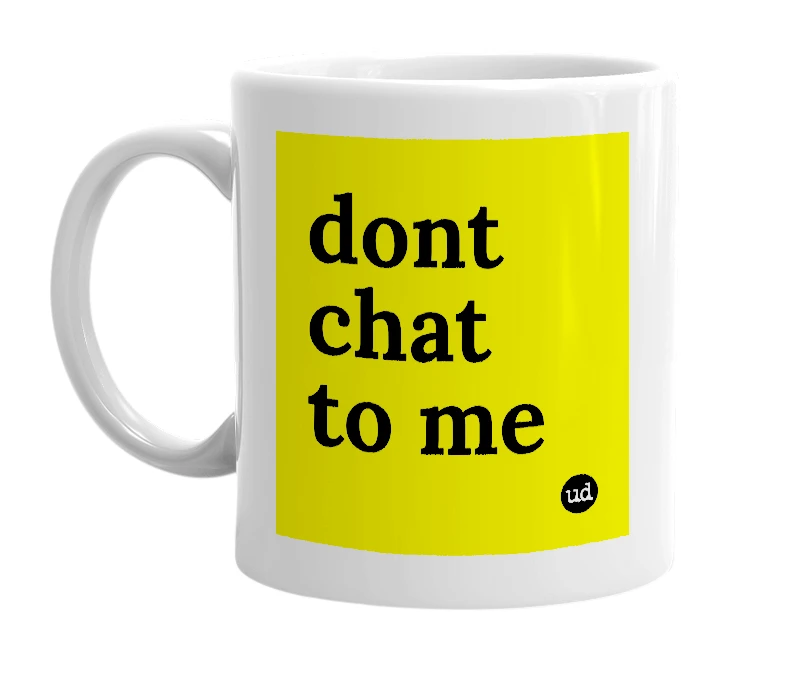 White mug with 'dont chat to me' in bold black letters