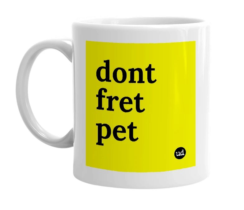 White mug with 'dont fret pet' in bold black letters