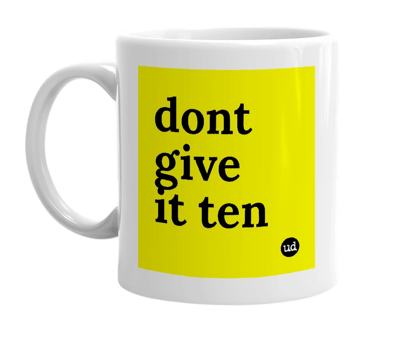 White mug with 'dont give it ten' in bold black letters