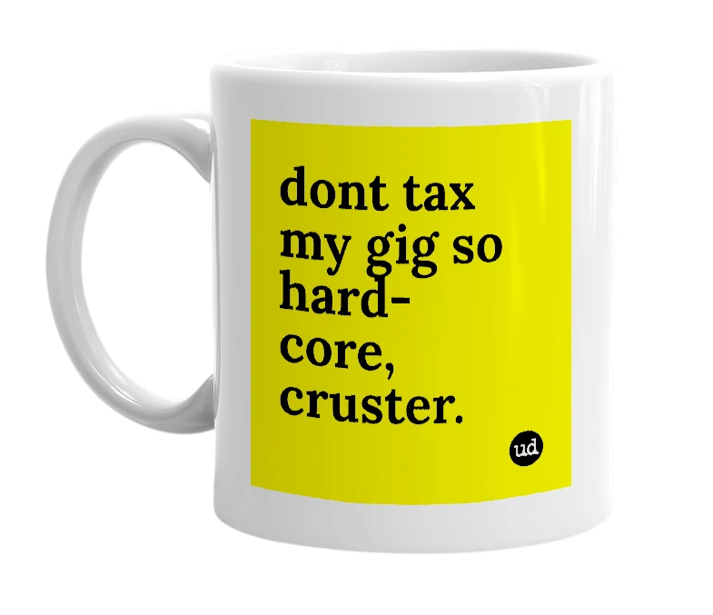 White mug with 'dont tax my gig so hard-core, cruster.' in bold black letters