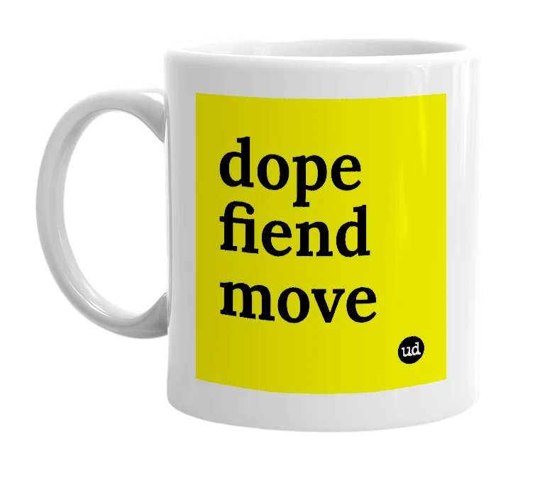 White mug with 'dope fiend move' in bold black letters