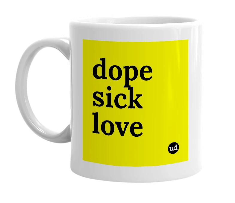 White mug with 'dope sick love' in bold black letters