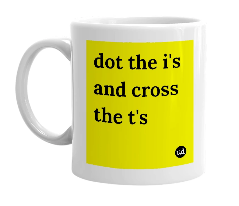 White mug with 'dot the i's and cross the t's' in bold black letters
