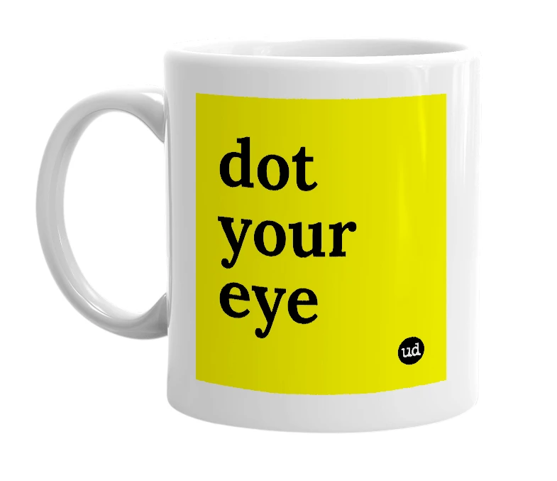 White mug with 'dot your eye' in bold black letters