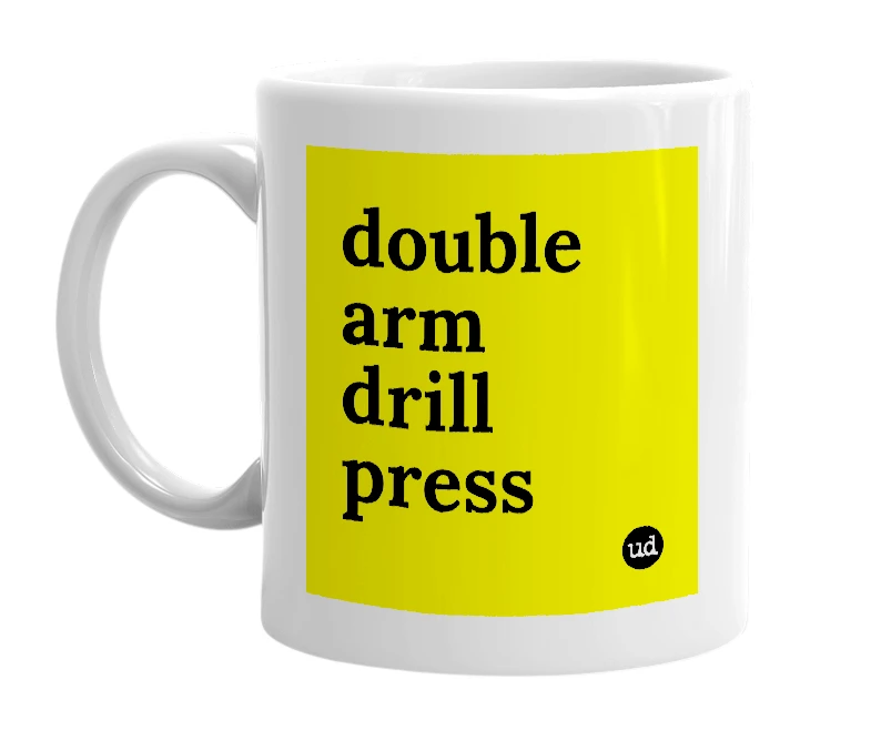 White mug with 'double arm drill press' in bold black letters