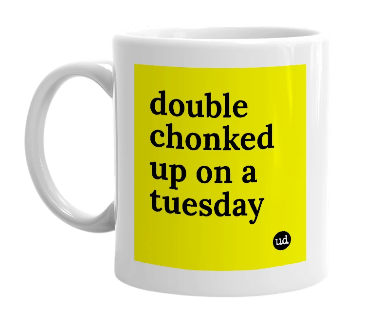 White mug with 'double chonked up on a tuesday' in bold black letters