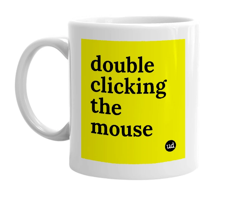 White mug with 'double clicking the mouse' in bold black letters