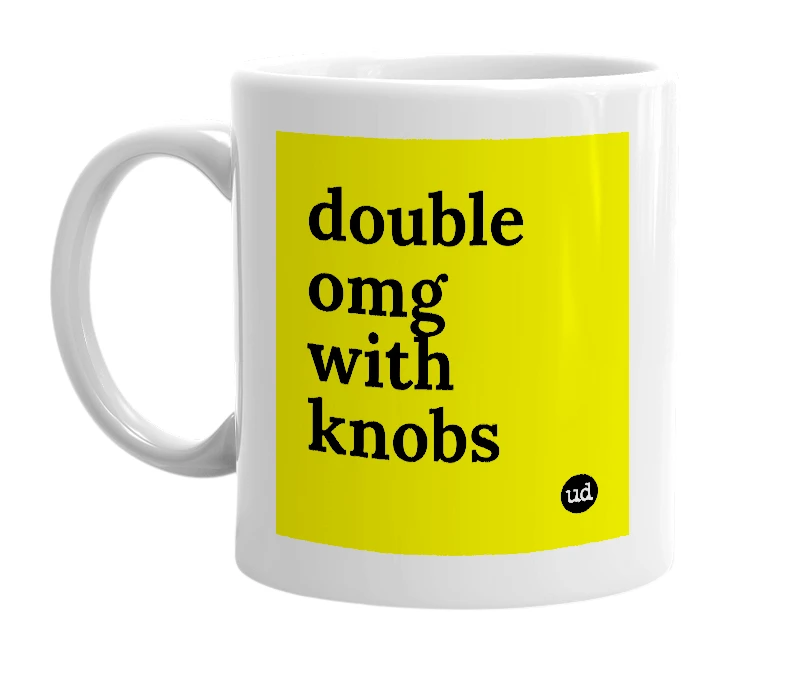 White mug with 'double omg with knobs' in bold black letters