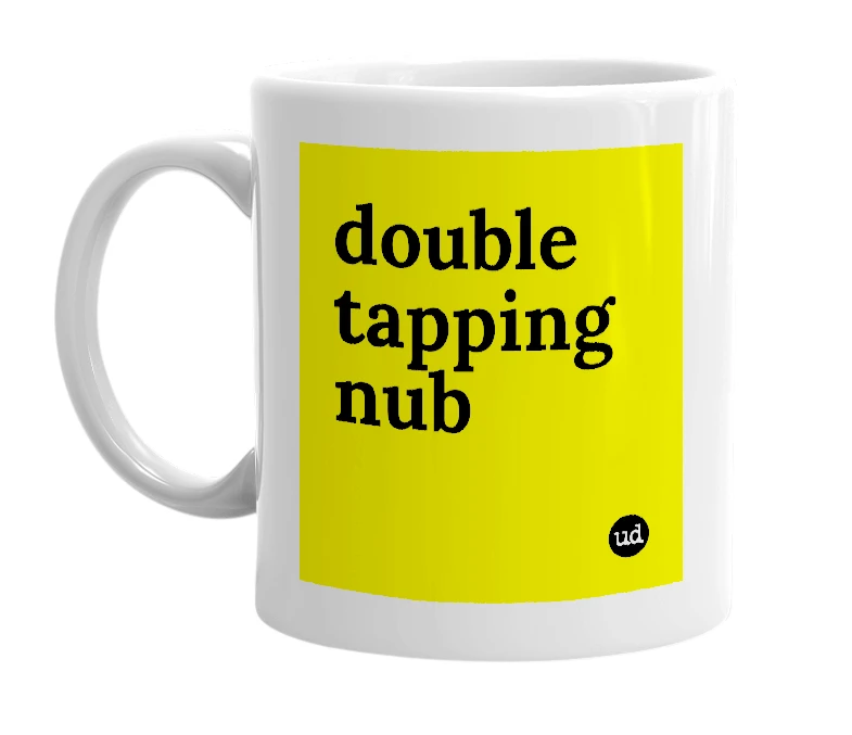White mug with 'double tapping nub' in bold black letters