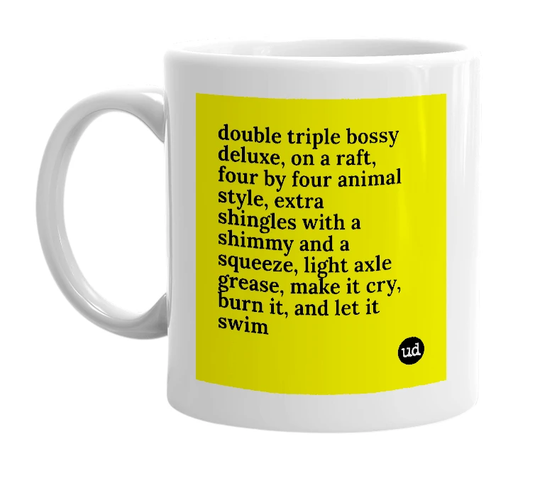 White mug with 'double triple bossy deluxe, on a raft, four by four animal style, extra shingles with a shimmy and a squeeze, light axle grease, make it cry, burn it, and let it swim' in bold black letters
