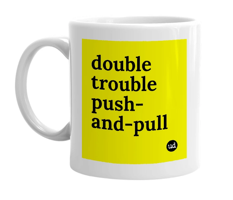 White mug with 'double trouble push-and-pull' in bold black letters