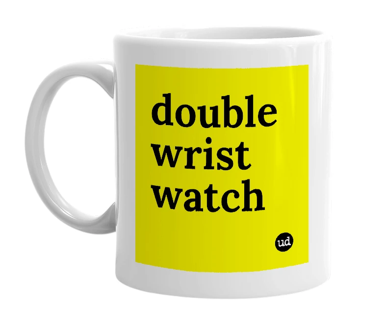 White mug with 'double wrist watch' in bold black letters