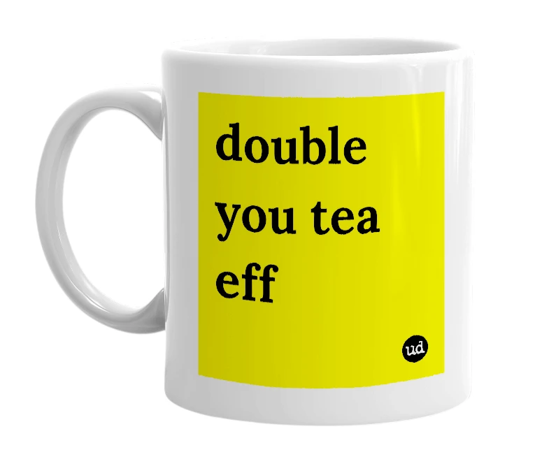 White mug with 'double you tea eff' in bold black letters
