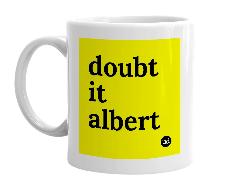 White mug with 'doubt it albert' in bold black letters