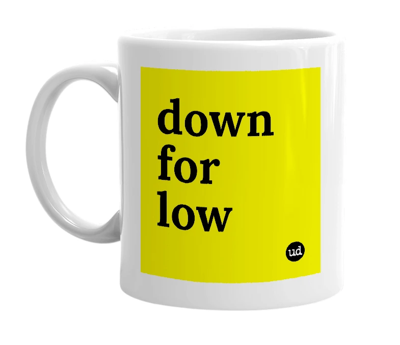 White mug with 'down for low' in bold black letters