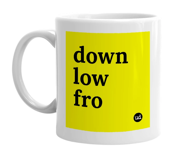 White mug with 'down low fro' in bold black letters