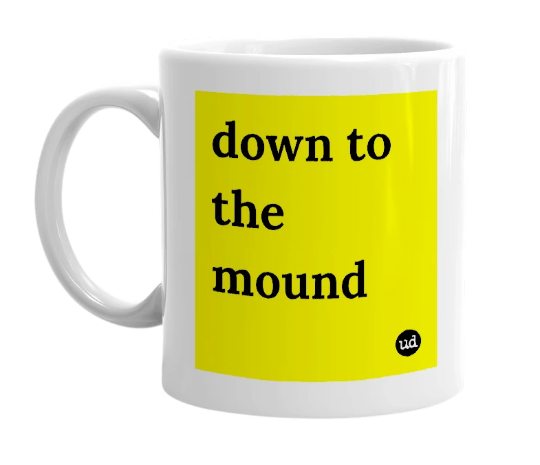 White mug with 'down to the mound' in bold black letters