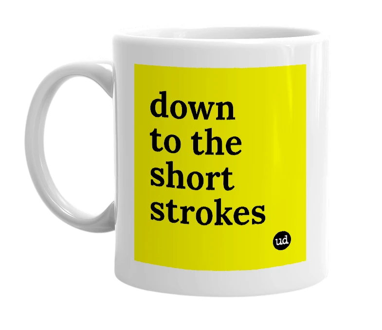 White mug with 'down to the short strokes' in bold black letters