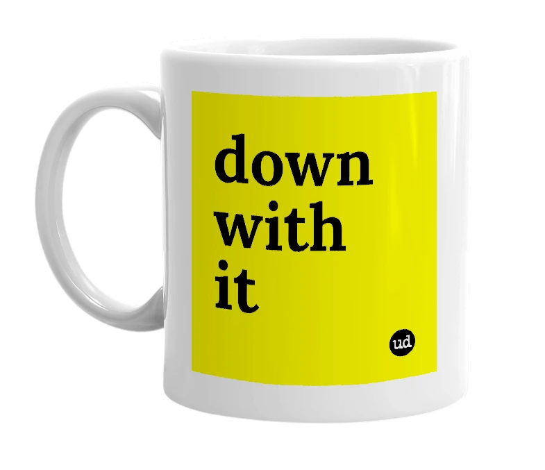 White mug with 'down with it' in bold black letters