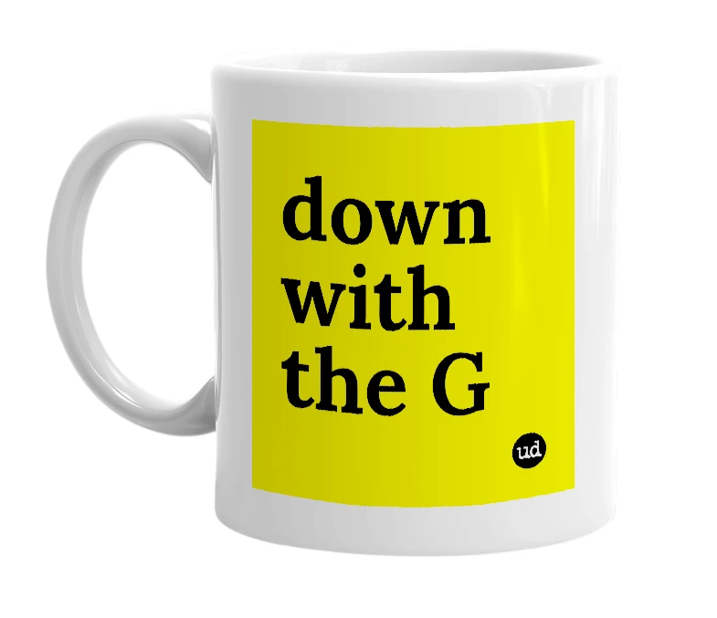 White mug with 'down with the G' in bold black letters