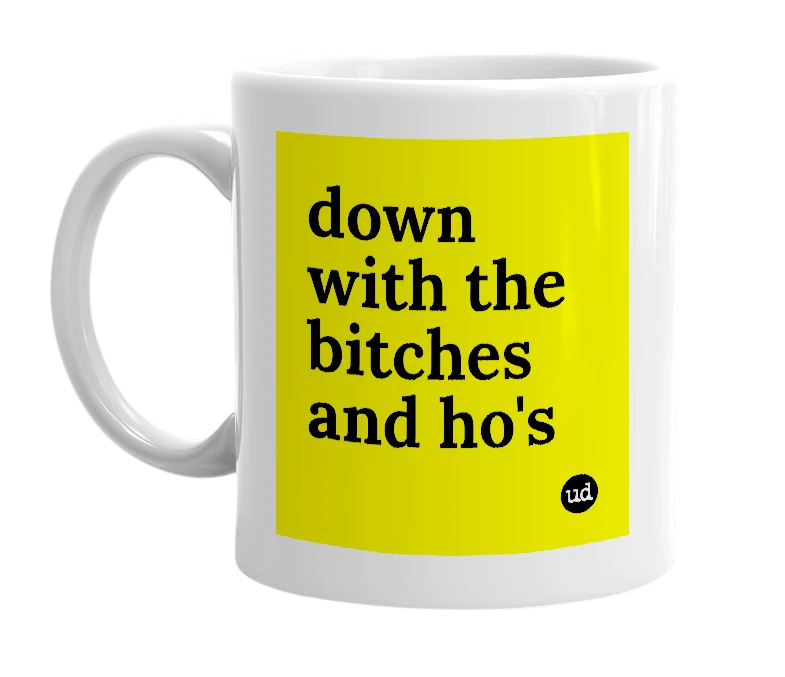 White mug with 'down with the bitches and ho's' in bold black letters