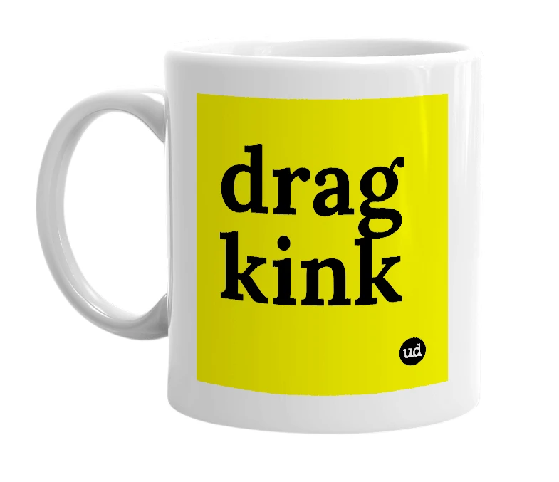 White mug with 'drag kink' in bold black letters