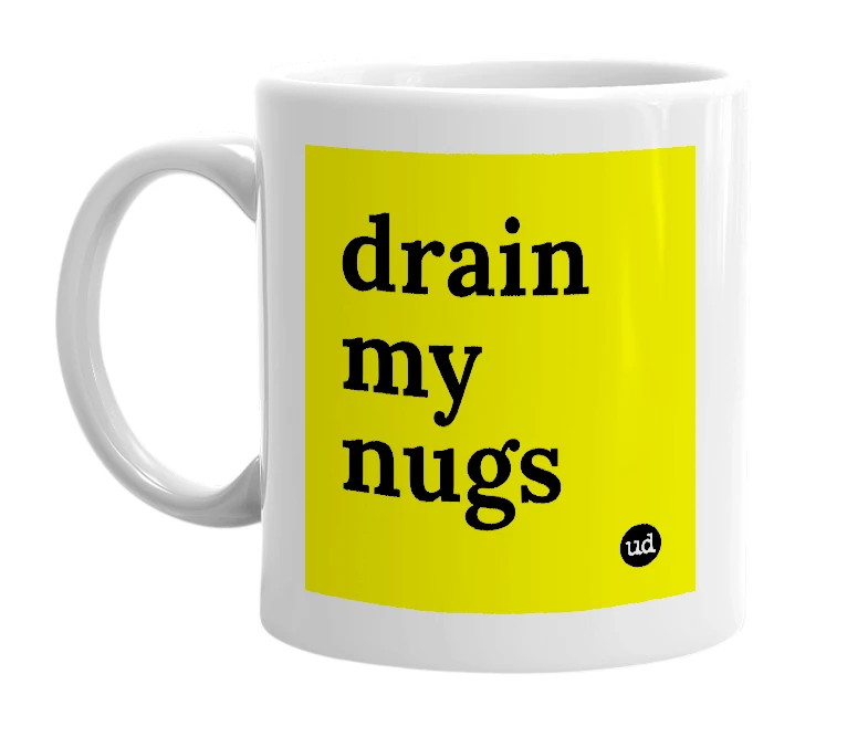 White mug with 'drain my nugs' in bold black letters
