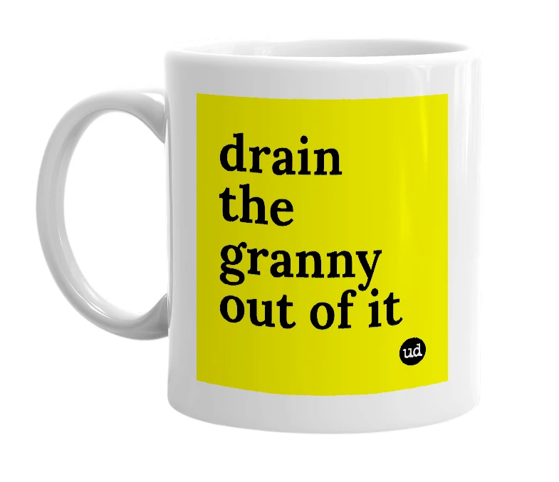 White mug with 'drain the granny out of it' in bold black letters