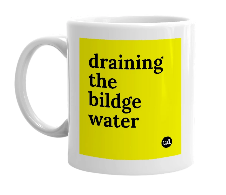 White mug with 'draining the bildge water' in bold black letters