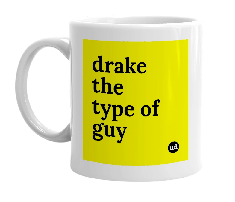 White mug with 'drake the type of guy' in bold black letters