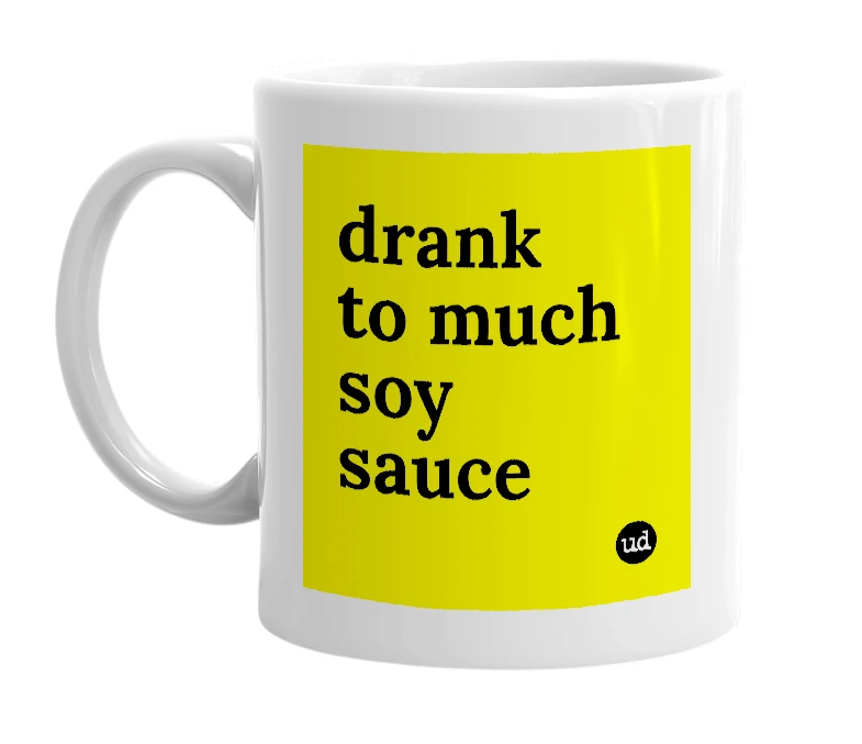 White mug with 'drank to much soy sauce' in bold black letters