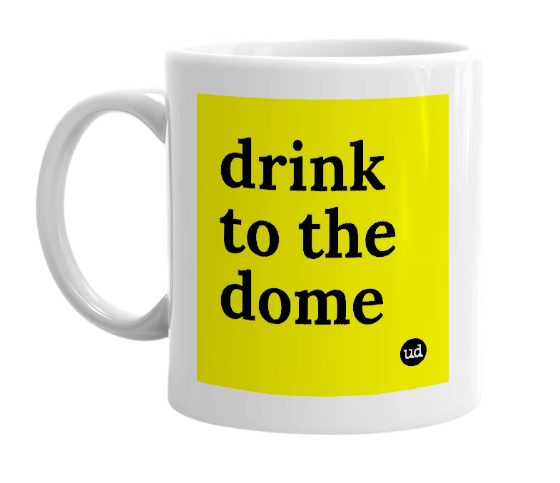 White mug with 'drink to the dome' in bold black letters