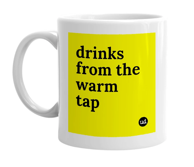 White mug with 'drinks from the warm tap' in bold black letters