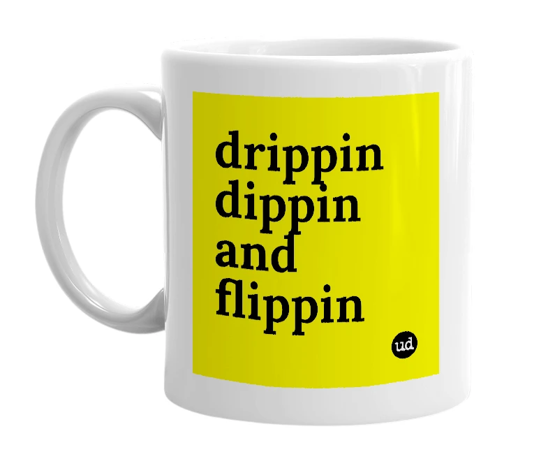 White mug with 'drippin dippin and flippin' in bold black letters
