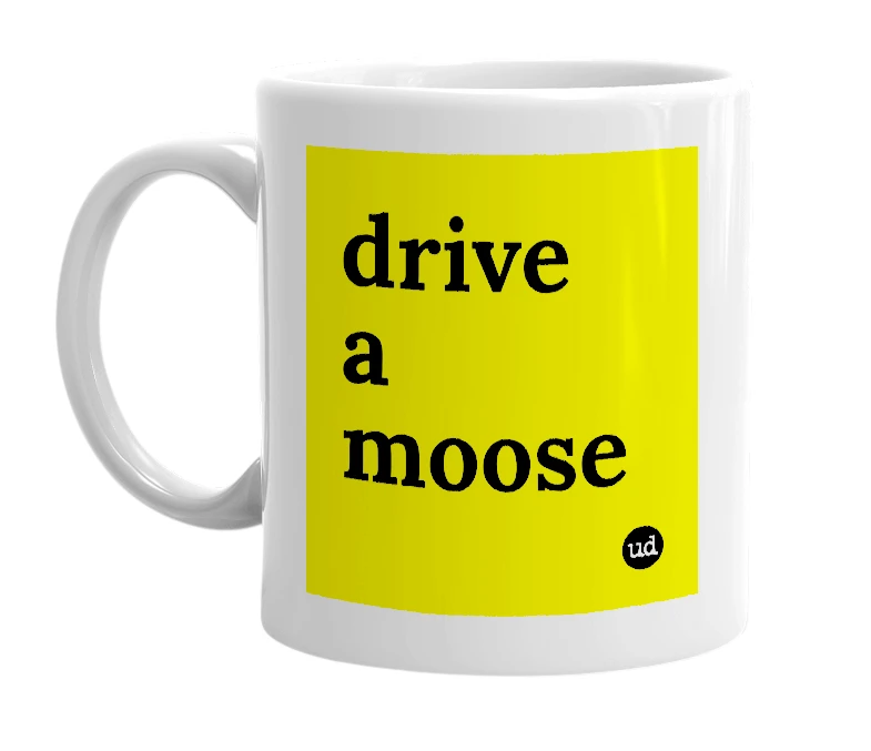 White mug with 'drive a moose' in bold black letters