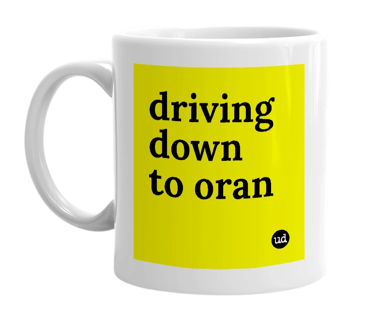 White mug with 'driving down to oran' in bold black letters