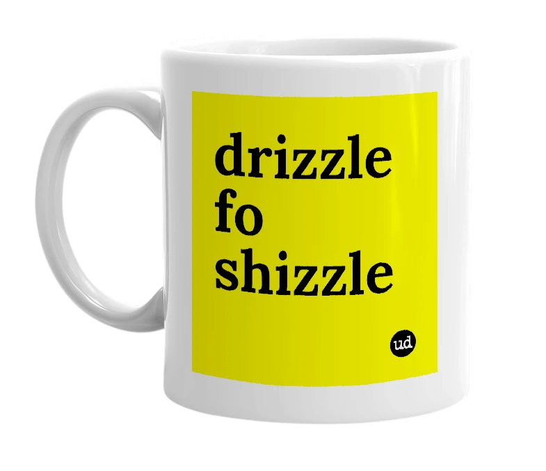 White mug with 'drizzle fo shizzle' in bold black letters