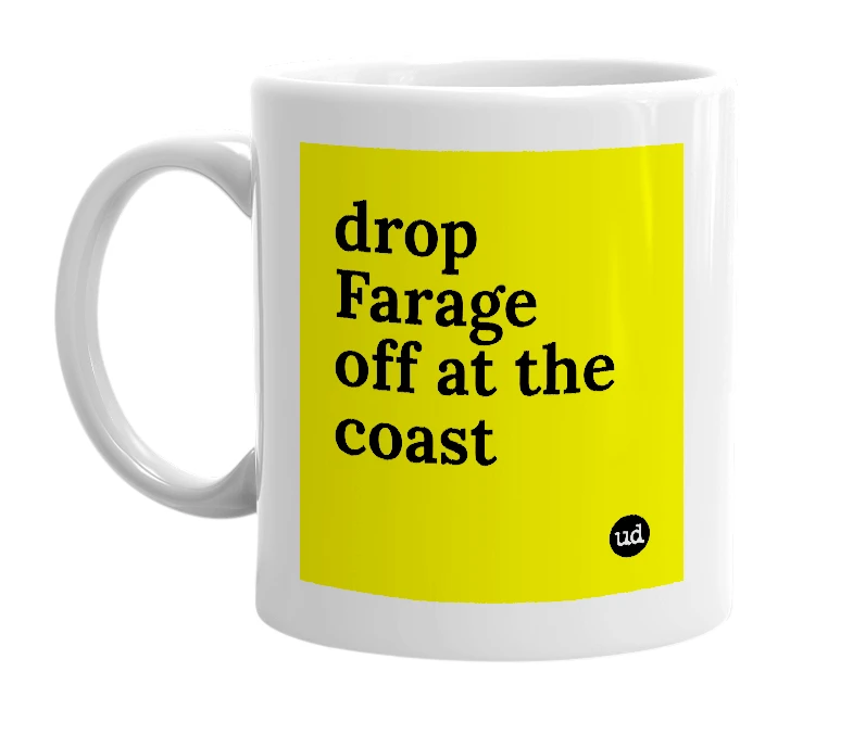 White mug with 'drop Farage off at the coast' in bold black letters