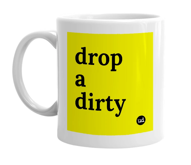 White mug with 'drop a dirty' in bold black letters