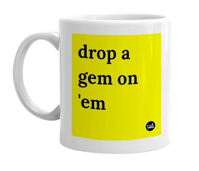 White mug with 'drop a gem on 'em' in bold black letters